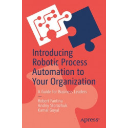 Introducing Robotic Process Automation to Your Organization: A Guide for Business Leaders