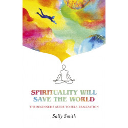 Spirituality Will Save The World: The Beginner's Guide to Self-Realization