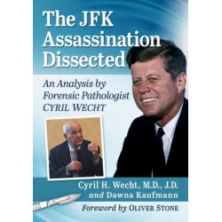 The JFK Assassination Dissected: An Analysis by Forensic Pathologist Cyril Wecht