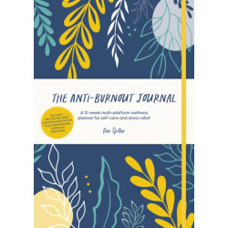 The The Anti-Burnout Journal: A 12-Week Multi-Platform Wellness Planner for Self-Care and Stress Relief