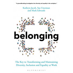 Belonging: The Key to Transforming and Maintaining Diversity, Inclusion and Equality at Work