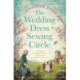 The Wedding Dress Sewing Circle: A heartwarming nostalgic World War Two novel inspired by real events