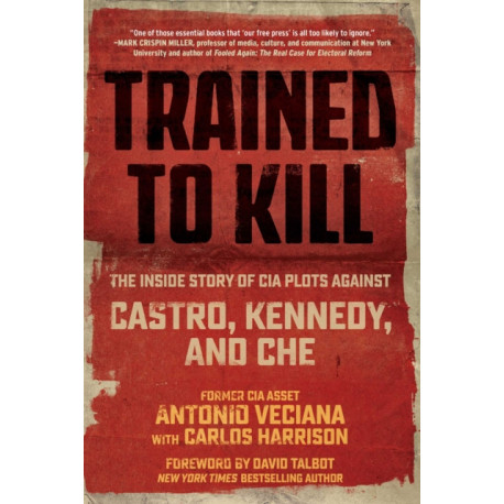 Trained to Kill: The Inside Story of CIA Plots against Castro, Kennedy, and Che