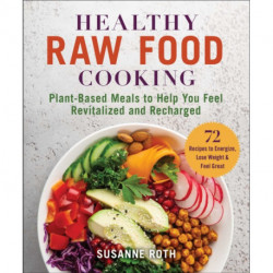 Healthy Raw Food Cookbook: Plant-Based Meals to Help You Feel Revitalized and Recharged