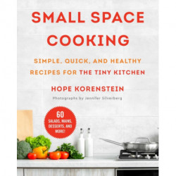 Small Space Cooking: Simple, Quick, and Healthy Recipes for the Tiny Kitchen