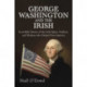 George Washington and the Irish: Incredible Stories of the Irish Spies, Soldiers, and Workers Who Helped Free America
