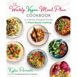 The Weekly Vegan Meal Plan Cookbook: A 3-Month Kickstart Guide to Plant-Based Cooking