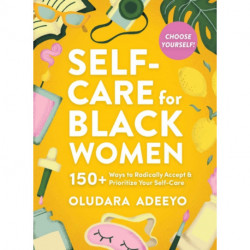 Self-Care for Black Women: 150 Ways to Radically Accept & Prioritize Your Mind, Body, & Soul