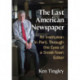 The Last American Newspaper: An Institution in Peril, Through the Eyes of a Small-Town Editor