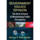 Government Issued Opinion: The Dark Science of Manipulating Perceptions and Policies