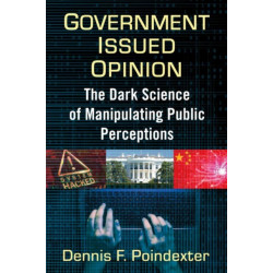 Government Issued Opinion: The Dark Science of Manipulating Perceptions and Policies
