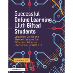 Successful Online Learning with Gifted Students: Designing Online and Blended Lessons for Gifted and Advanced Learners in Grades 5-8