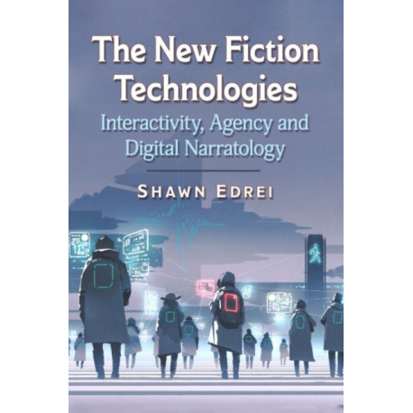 The New Fiction Technologies: Interactivity, Agency and Digital Narratology