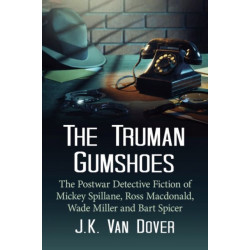 The Truman Gumshoes: The Postwar Detective Fiction of Mickey Spillane, Ross Macdonald, Wade Miller and Bart Spicer