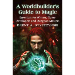 A Worldbuilder's Guide to Magic: Essentials for Writers, Game Developers and Dungeon Masters