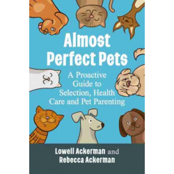 Almost Perfect Pets: A Proactive Guide to Selection, Health Care and Pet Parenting