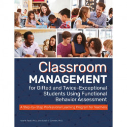 Classroom Management for Gifted and Twice-Exceptional Students Using Functional Behavior Assessment: A Step-by-Step Professional Learning Program for Teachers