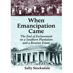 When Emancipation Came: The End of Enslavement on a Southern Plantation and a Russian Estate