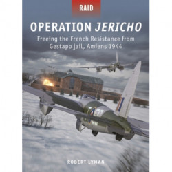Operation Jericho: Freeing the French Resistance from Gestapo jail, Amiens 1944