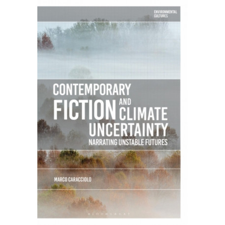 Contemporary Fiction and Climate Uncertainty: Narrating Unstable Futures
