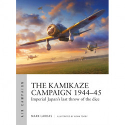 The Kamikaze Campaign 1944–45: Imperial Japan's last throw of the dice