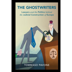 The Ghostwriters: Lawyers and the Politics behind the Judicial Construction of Europe