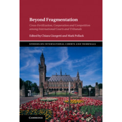 Beyond Fragmentation: Cross-Fertilization, Cooperation and Competition among International Courts and Tribunals