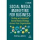 Social Media Marketing for Business: Scaling an Integrated Social Media Strategy Across Your Organization