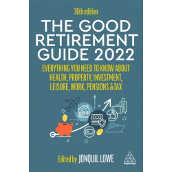 The Good Retirement Guide 2022: Everything You Need to Know About Health, Property, Investment, Leisure, Work, Pensions and Tax