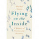 Flying on the Inside: A Memoir of Trauma and Recovery