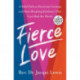 Fierce Love: A Bold Path to Ferocious Courage and Rule-Breaking Kindness That Can Heal the World