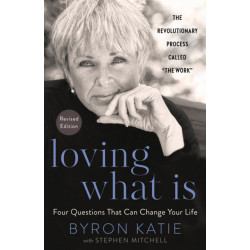 Loving What Is, Revised Edition: Four Questions That Can Change Your Life- The Revolutionary Process Called "The Work"