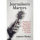 Journalism's Martyrs: Profiles of Reporters and Others Murdered in the Line of Duty