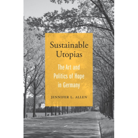 Sustainable Utopias: The Art and Politics of Hope in Germany