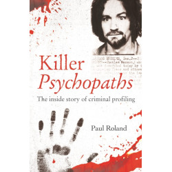 Killer Psychopaths: The Inside Story of Criminal Profiling