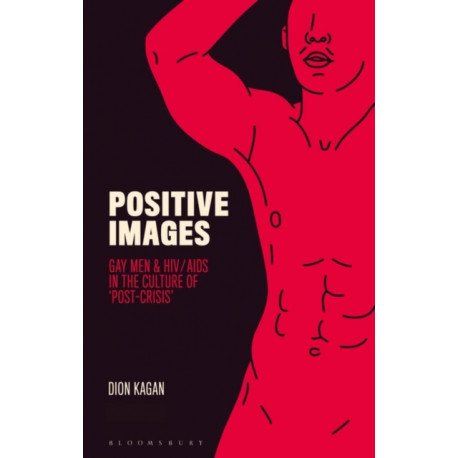Positive Images: Gay Men and HIV/AIDS in the Culture of 'Post Crisis'