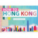 How to Hong Kong: An Illustrated Travel Journal