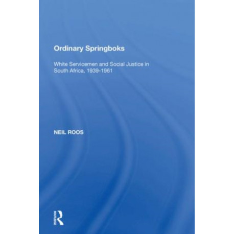 Ordinary Springboks: White Servicemen and Social Justice in South Africa, 1939-1961