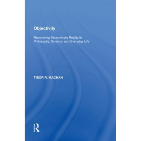 Objectivity: Recovering Determinate Reality in Philosophy, Science, and Everyday Life