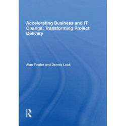 Accelerating Business and IT Change: Transforming Project Delivery: Transforming Project Delivery