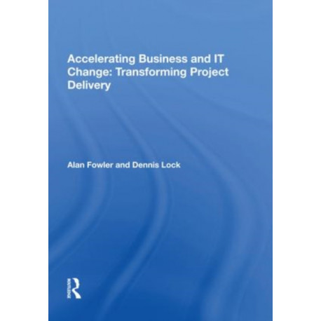 Accelerating Business and IT Change: Transforming Project Delivery: Transforming Project Delivery