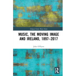 Music, the Moving Image and Ireland, 1897–2017