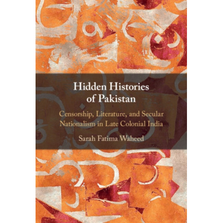 Hidden Histories of Pakistan: Censorship, Literature, and Secular Nationalism in Late Colonial India
