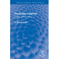 The Golden Labyrinth: A Study of British Drama