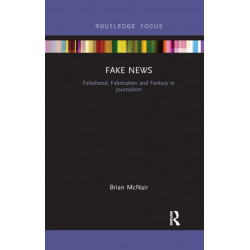 Fake News: Falsehood, Fabrication and Fantasy in Journalism