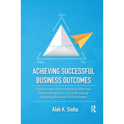 Achieving Successful Business Outcomes: Driving High Performance & Effective Transformations in a Continuously Evolving Business Environment