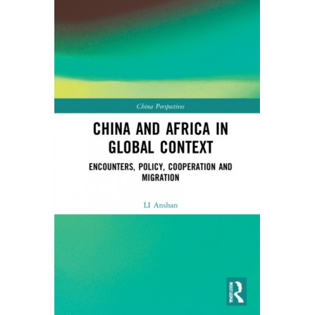 China and Africa in Global Context: Encounters, Policy, Cooperation and Migration
