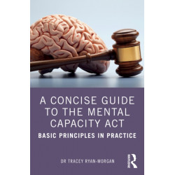 A Concise Guide to the Mental Capacity Act: Basic Principles in Practice