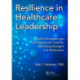 Resilience in Healthcare Leadership: Practical Strategies and Self-Assessment Tools for Identifying Strengths and Weaknesses