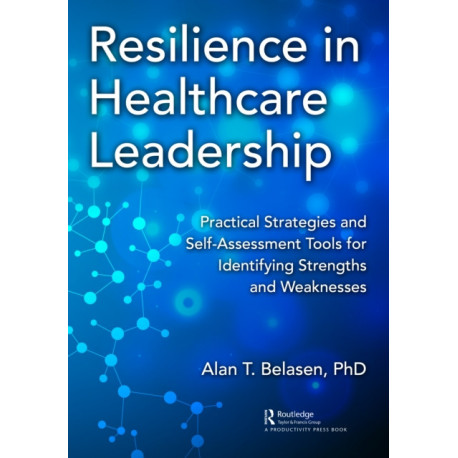 Resilience in Healthcare Leadership: Practical Strategies and Self-Assessment Tools for Identifying Strengths and Weaknesses